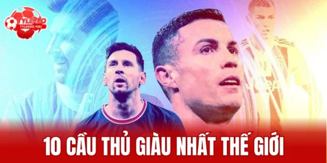 10 cầu thủ giàu nhất thế giới