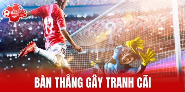 bàn thắng gây tranh cãi