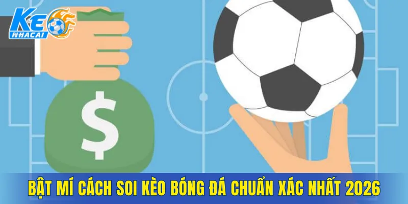 Bật mí cách soi kèo bóng đá chuẩn xác nhất 2026