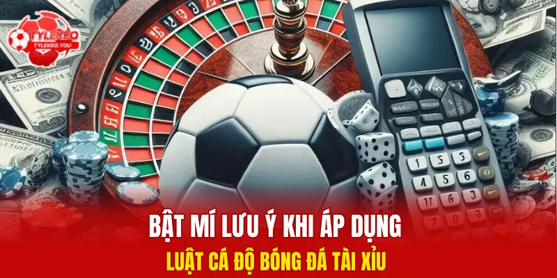 Bật mí lưu ý khi áp dụng luật cá độ bóng đá tài xỉu