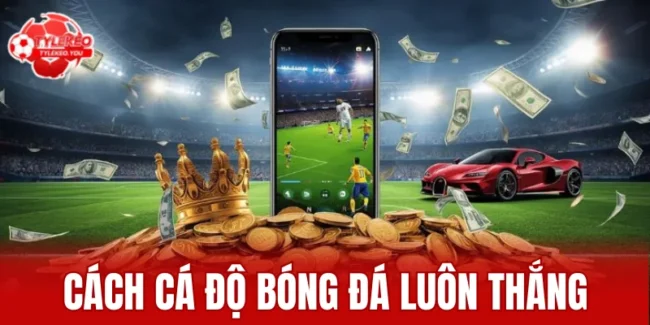 Cách cá độ bóng đá luôn thắng