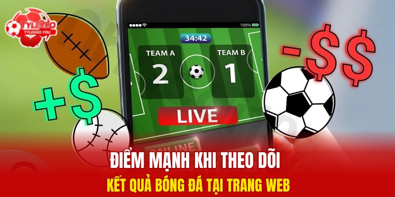 Điểm mạnh khi theo dõi kết quả bóng đá tại trang web