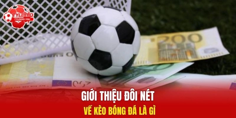 Giới thiệu đôi nét về kèo bóng đá là gì