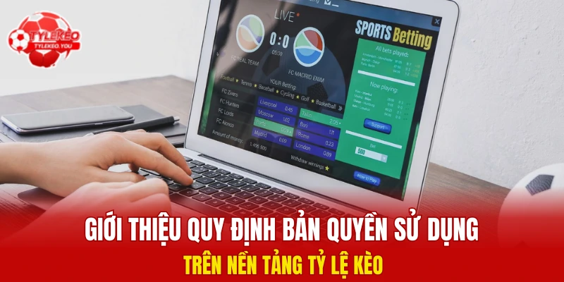 Giới thiệu quy định bản quyền sử dụng trên nền tảng Tỷ lệ kèo