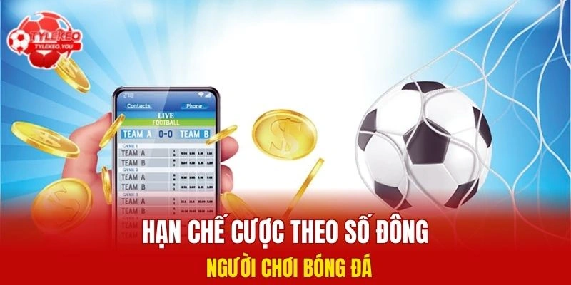 Hạn chế cược theo số đông người chơi bóng đá