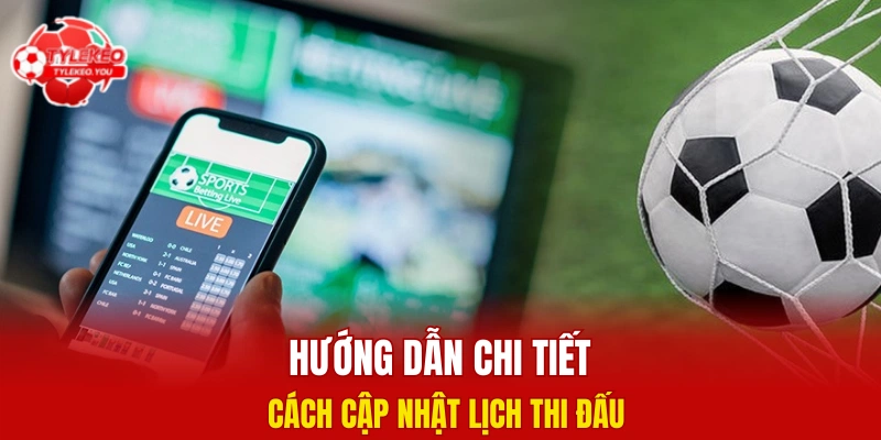 Hướng dẫn chi tiết cách cập nhật lịch thi đấu