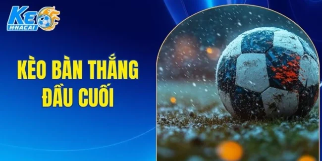 Kèo bàn thắng đầu cuối