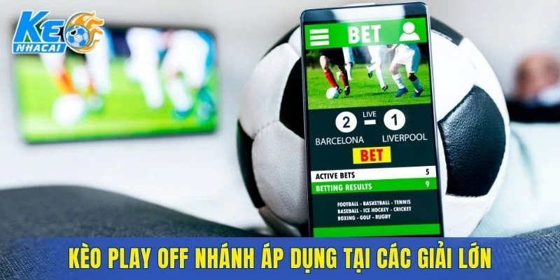 Kèo Play off nhánh áp dụng tại các giải lớn