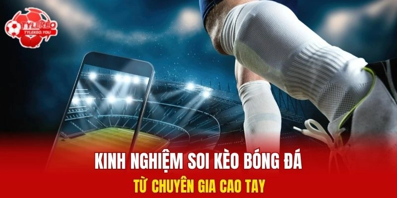 Kinh nghiệm soi kèo bóng đá từ chuyên gia cao tay 