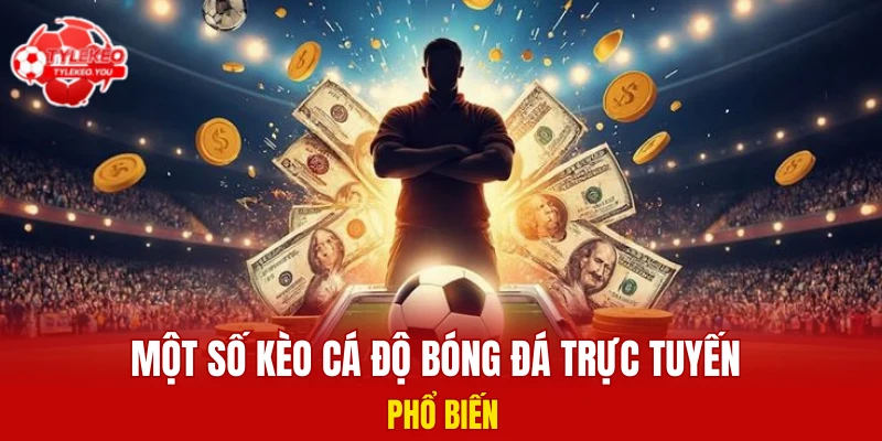 Một số kèo cá độ bóng đá trực tuyến phổ biến