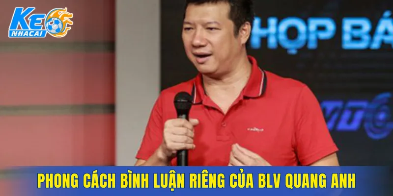 Phong cách bình luận riêng của BLV Quang Anh