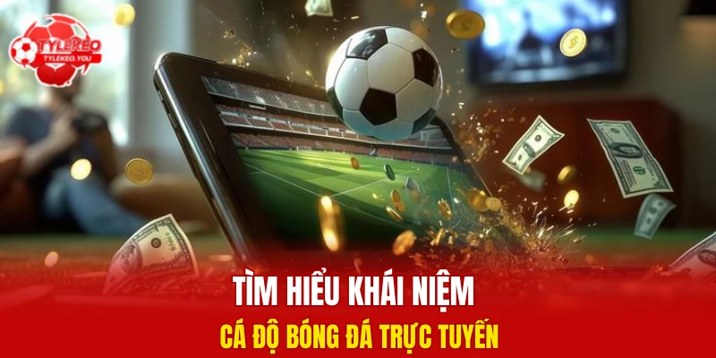 Tìm hiểu khái niệm cá độ bóng đá trực tuyến