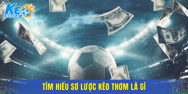 Tìm hiểu sơ lược kèo thơm là gì