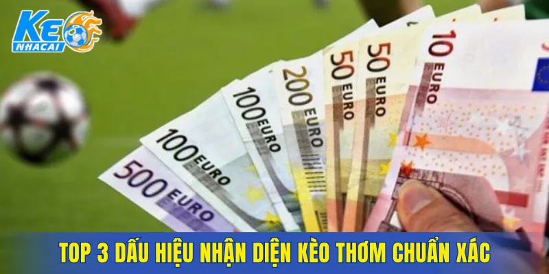 Top 3 dấu hiệu nhận diện kèo thơm chuẩn xác
