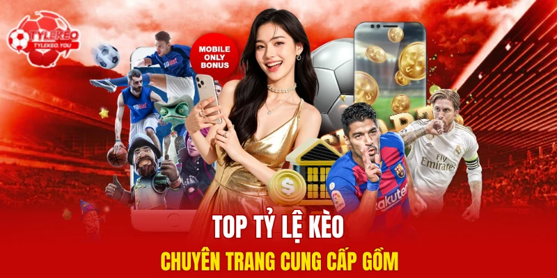 Chuyên trang cung cấp những tỷ lệ kèo nào? 