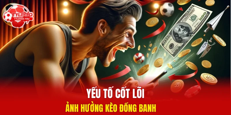 Yếu tố cốt lõi ảnh hưởng kèo đồng banh